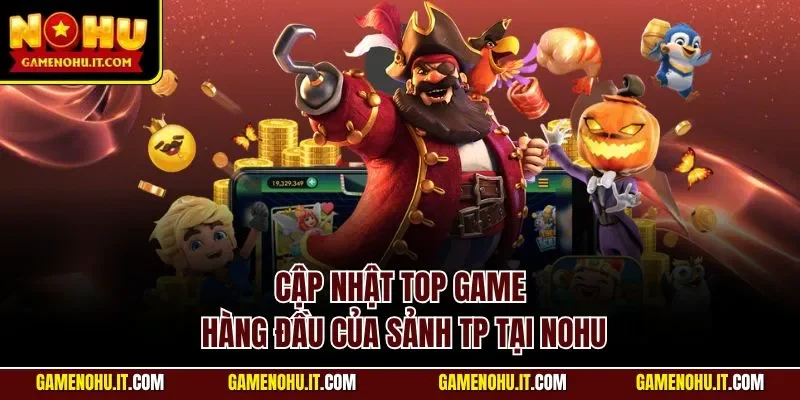 Cập nhật top game hàng đầu của sảnh TP tại NOHU