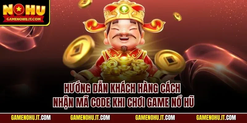 Hướng dẫn khách hàng cách nhận mã code khi chơi game nổ hũ