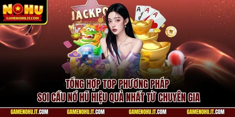 Tổng hợp top phương pháp soi cầu nổ hũ hiệu quả nhất từ chuyên gia